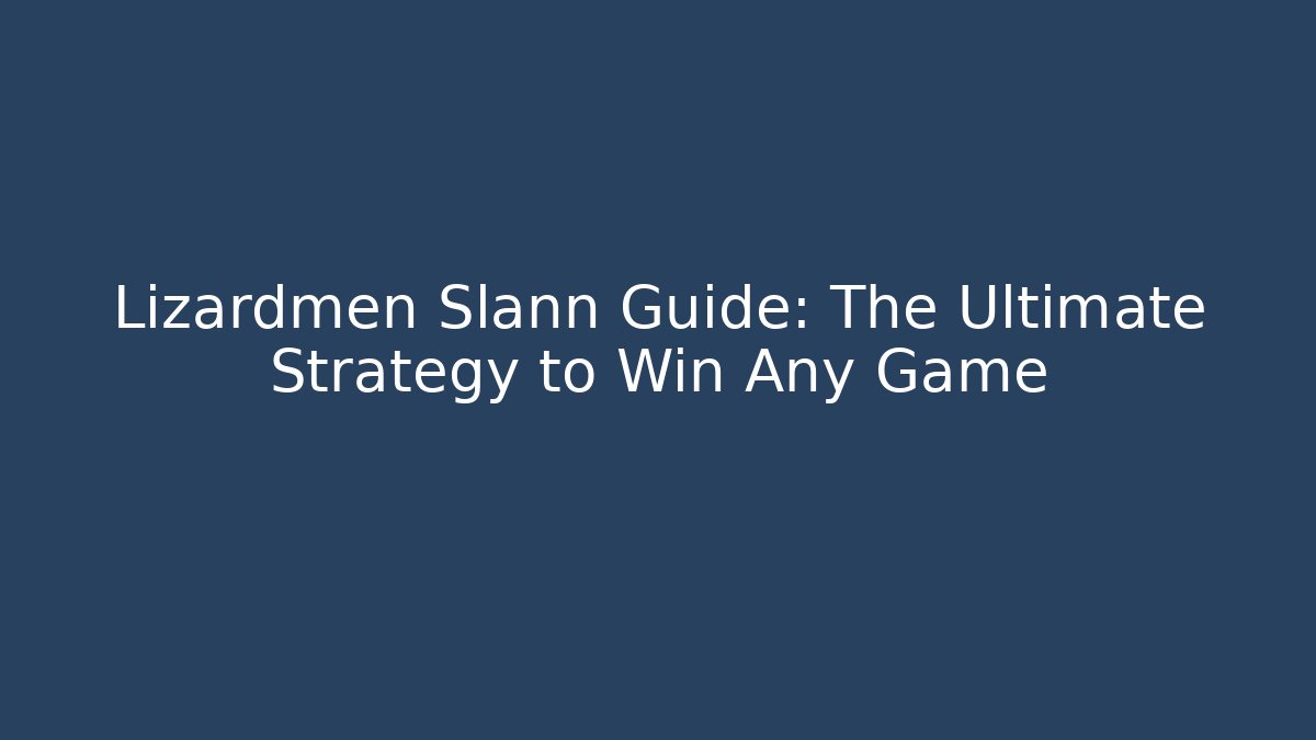 Lizardmen Slann Guide: The Ultimate Strategy to Win Any Game