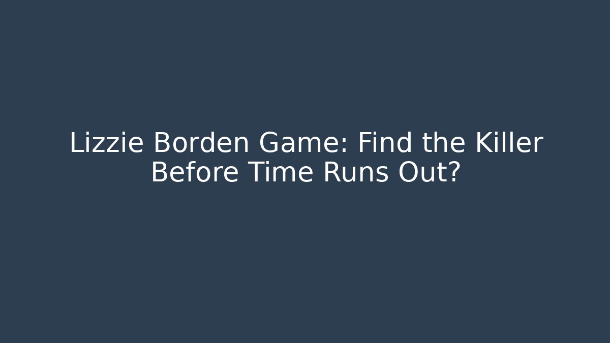 Lizzie Borden Game: Find the Killer Before Time Runs Out?