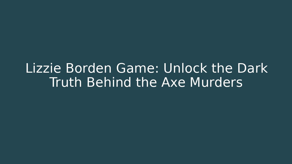 Lizzie Borden Game: Unlock the Dark Truth Behind the Axe Murders
