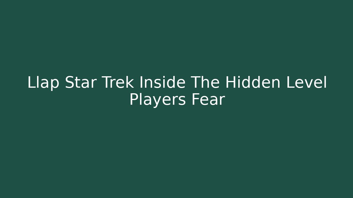 Llap Star Trek Inside The Hidden Level Players Fear