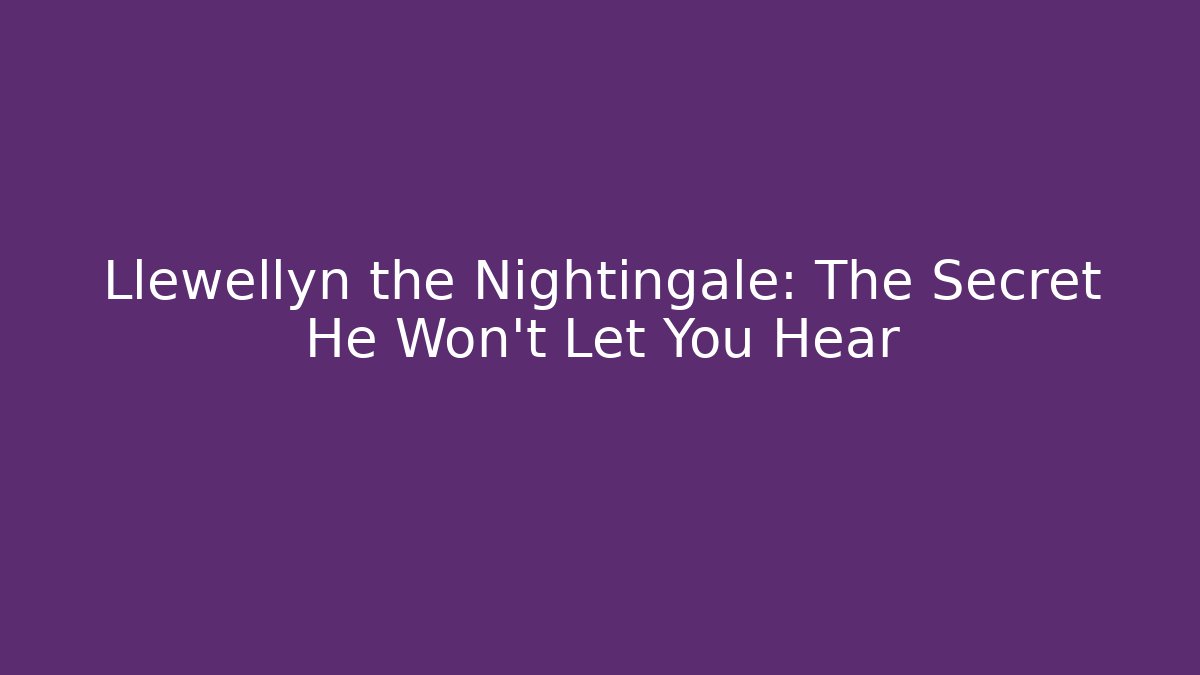Llewellyn the Nightingale: The Secret He Won’t Let You Hear
