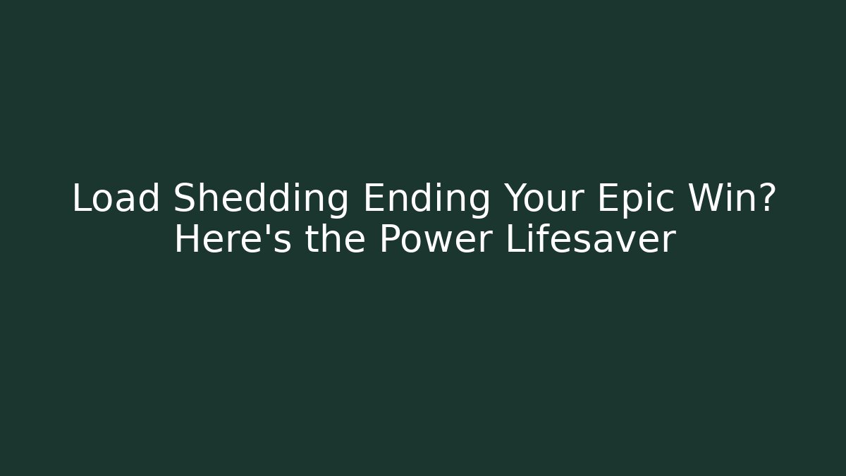 Load Shedding Ending Your Epic Win? Here's the Power Lifesaver