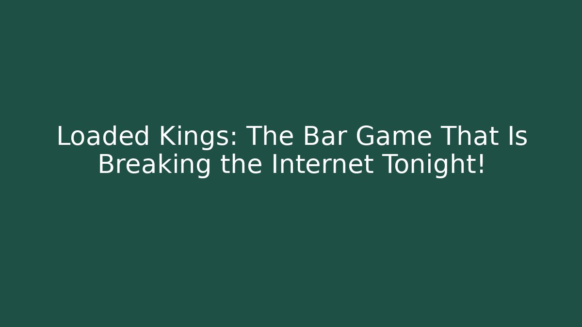 Loaded Kings: The Bar Game That Is Breaking the Internet Tonight!