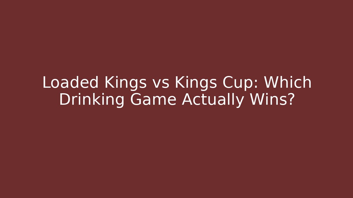 Loaded Kings vs Kings Cup: Which Drinking Game Actually Wins?