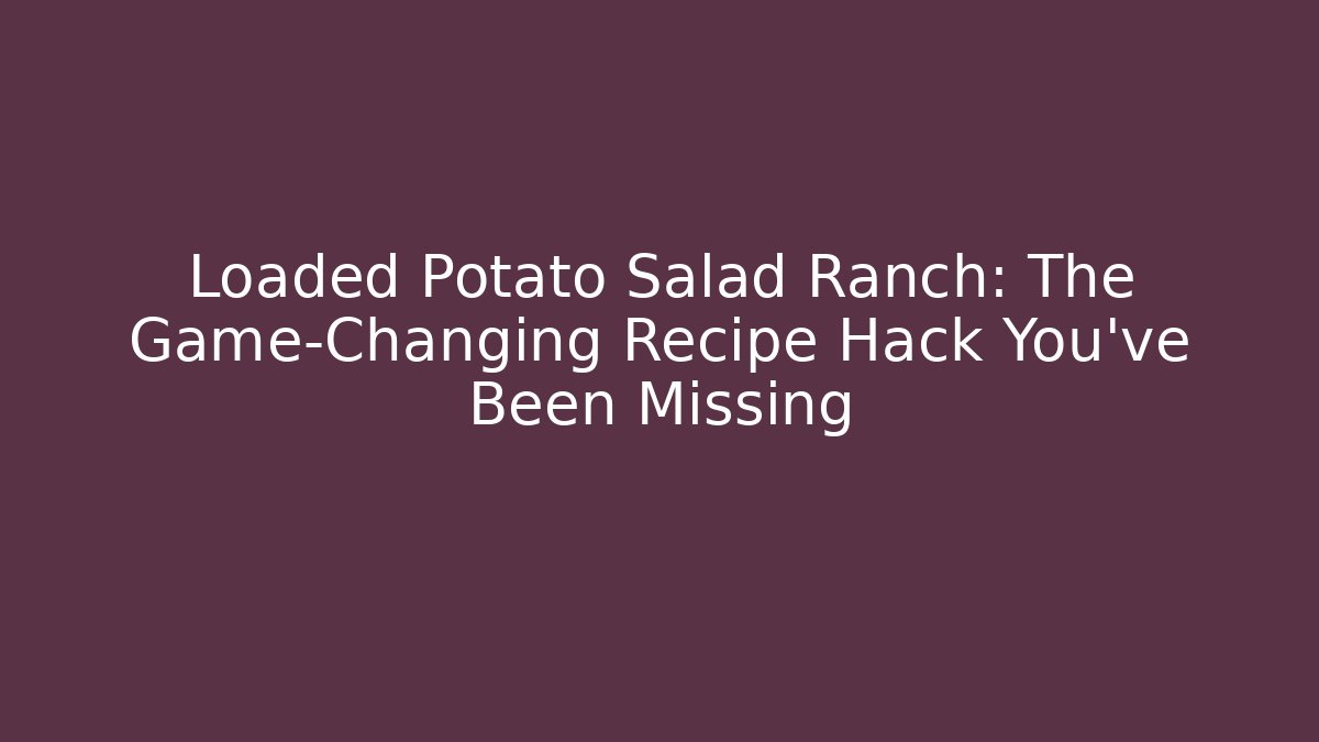 Loaded Potato Salad Ranch: The Game-Changing Recipe Hack You’ve Been Missing - Critter Realm