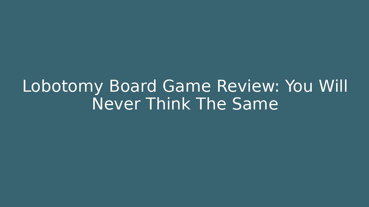 Lobotomy Board Game Review: You Will Never Think The Same