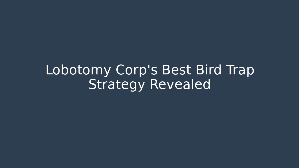 Lobotomy Corp's Best Bird Trap Strategy Revealed