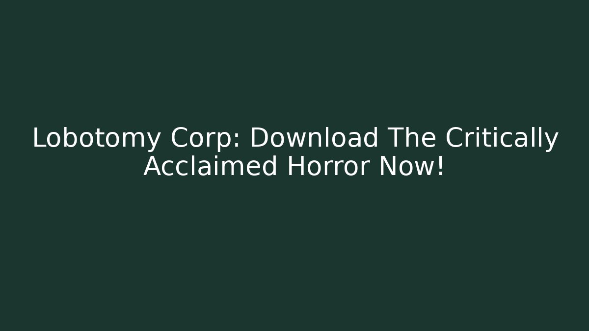 Lobotomy Corp: Download The Critically Acclaimed Horror Now!