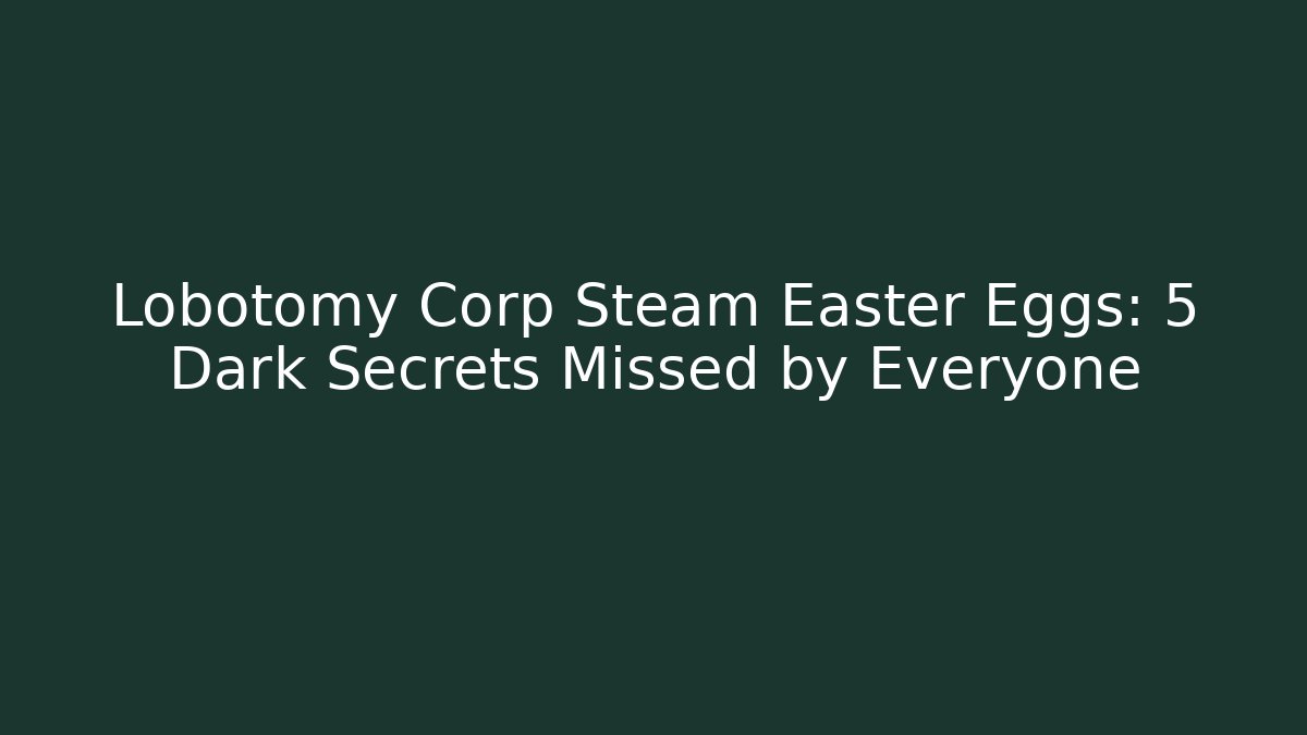 Lobotomy Corp Steam Easter Eggs: 5 Dark Secrets Missed by Everyone