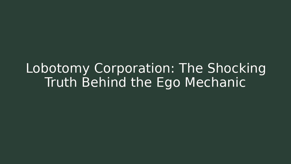 Lobotomy Corporation: The Shocking Truth Behind the Ego Mechanic