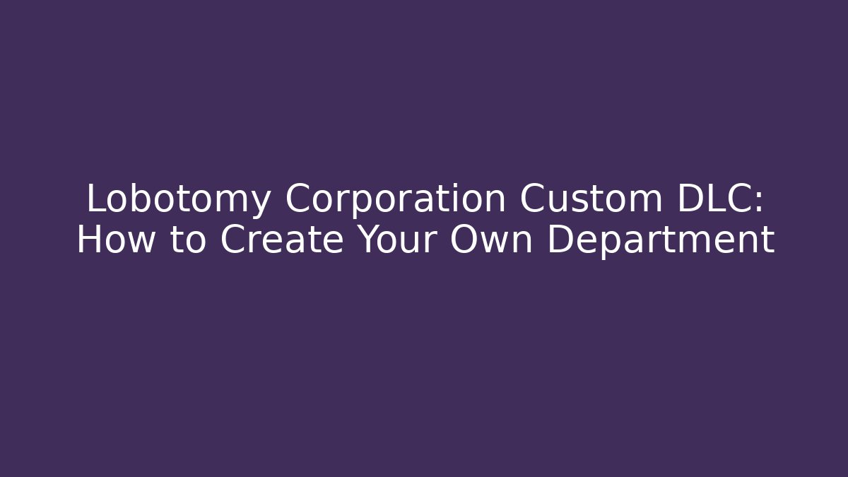 Lobotomy Corporation Custom DLC: How to Create Your Own Department