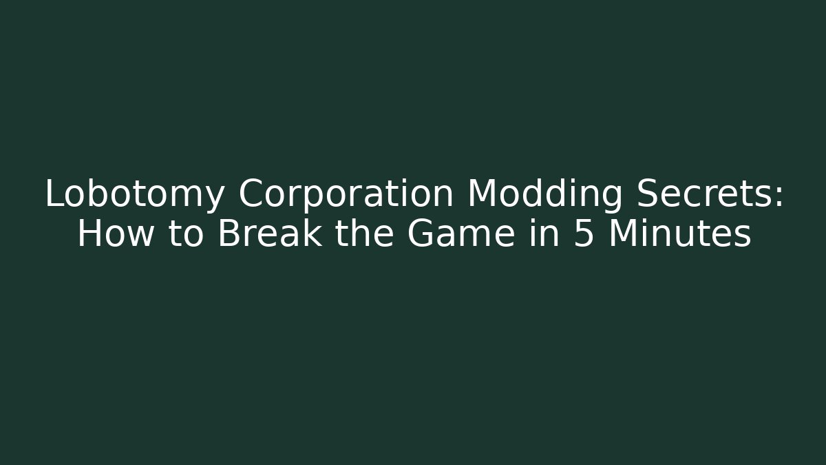 Lobotomy Corporation Modding Secrets: How to Break the Game in 5 Minutes
