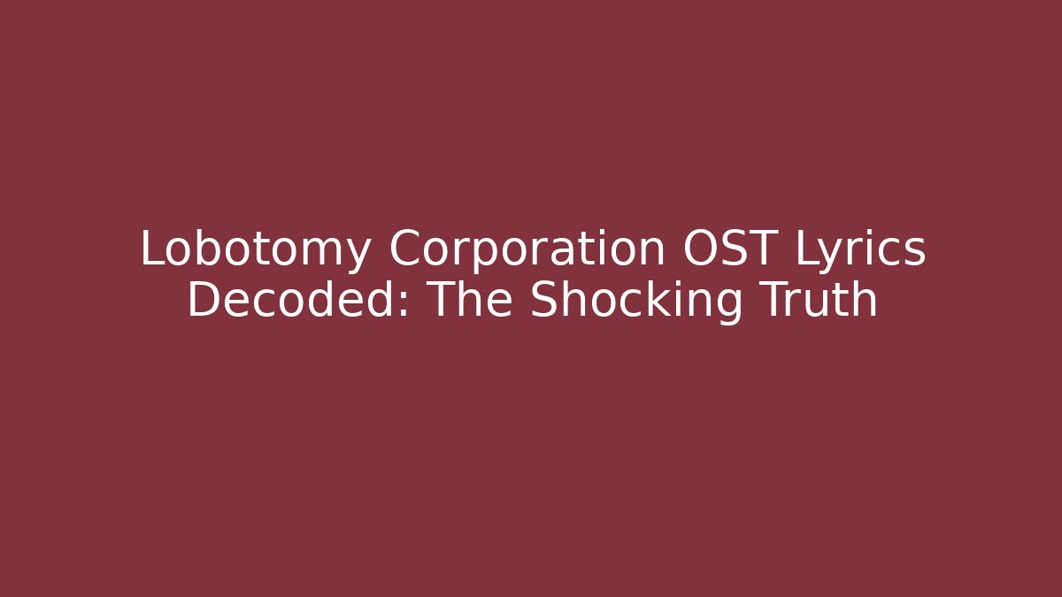 Lobotomy Corporation OST Lyrics Decoded: The Shocking Truth