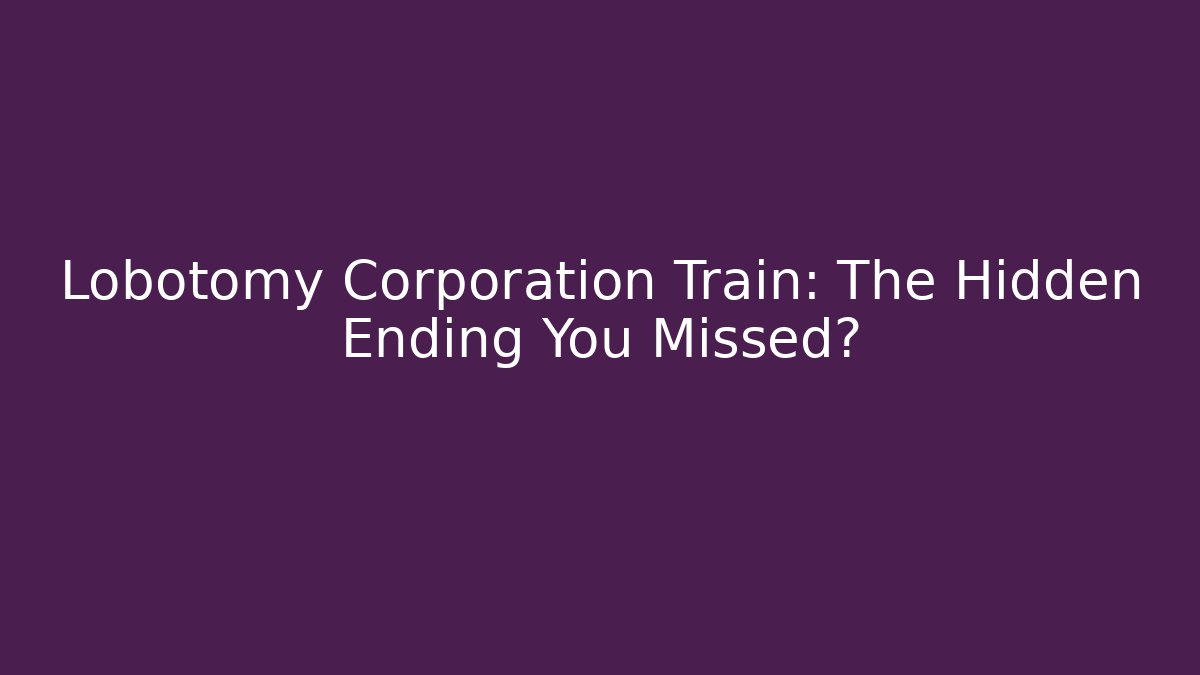 Lobotomy Corporation Train: The Hidden Ending You Missed?