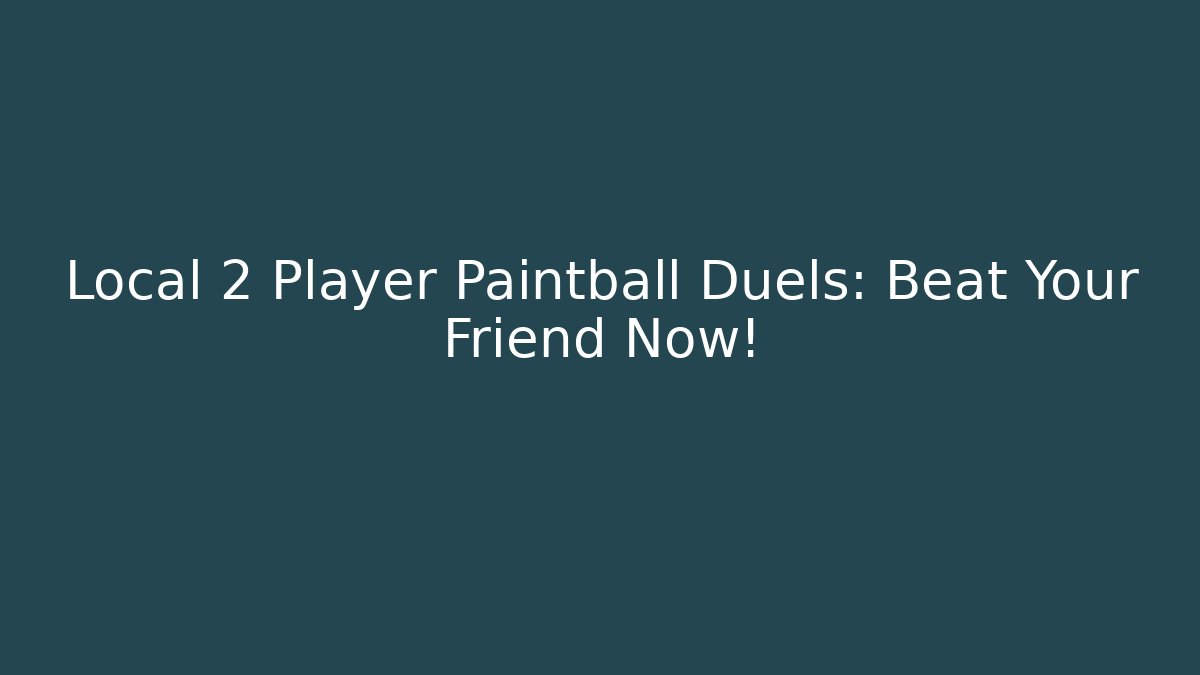 Local 2 Player Paintball Duels: Beat Your Friend Now!