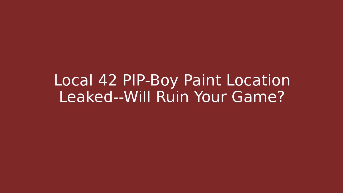 Local 42 PIP-Boy Paint Location Leaked—Will Ruin Your Game? - Critter Realm