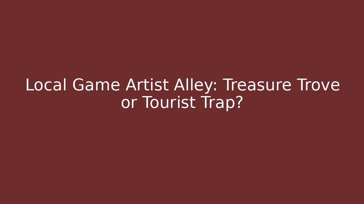 Local Game Artist Alley: Treasure Trove or Tourist Trap?