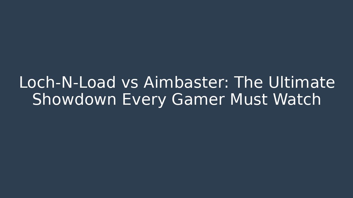Loch-N-Load vs Aimbaster: The Ultimate Showdown Every Gamer Must Watch