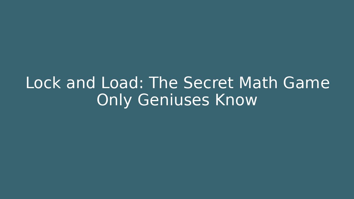 Lock and Load: The Secret Math Game Only Geniuses Know