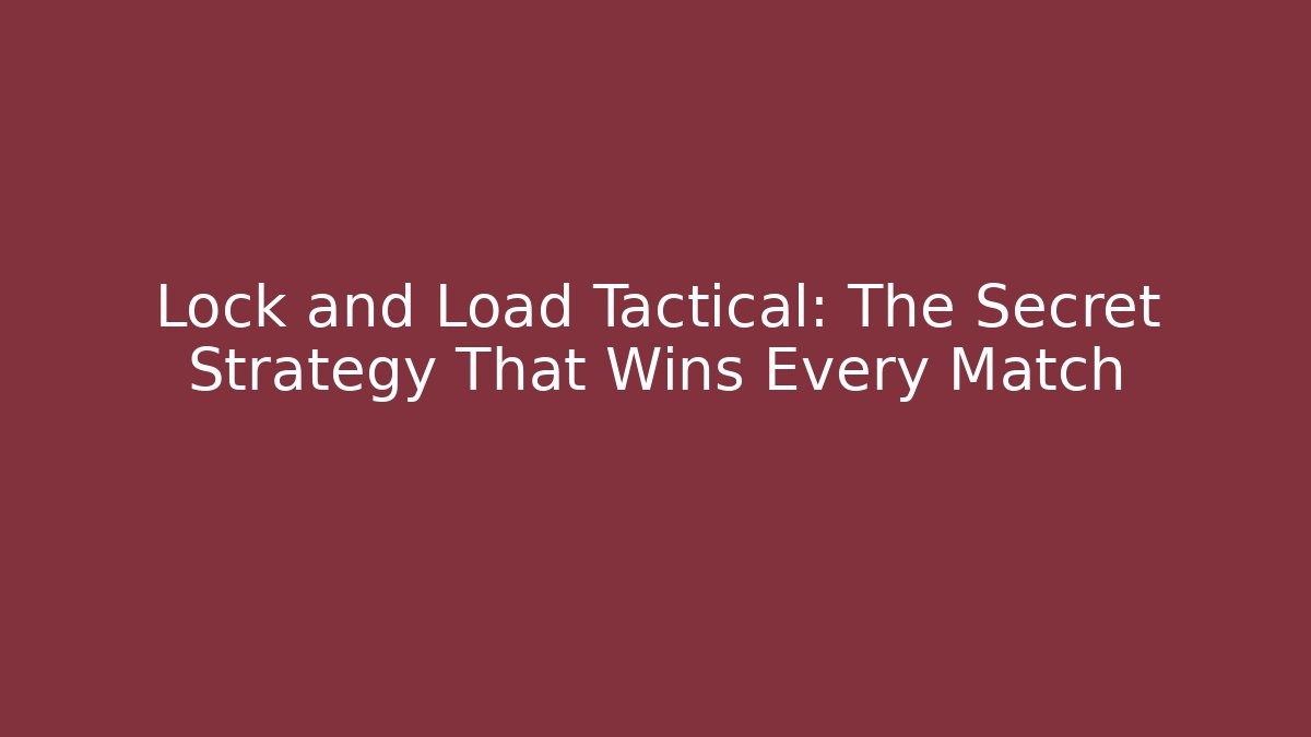Lock and Load Tactical: The Secret Strategy That Wins Every Match