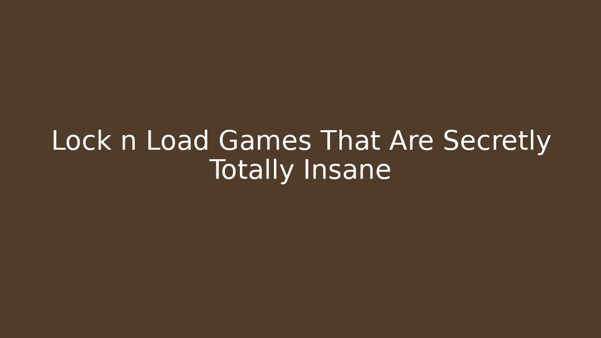 Lock n Load Games That Are Secretly Totally Insane
