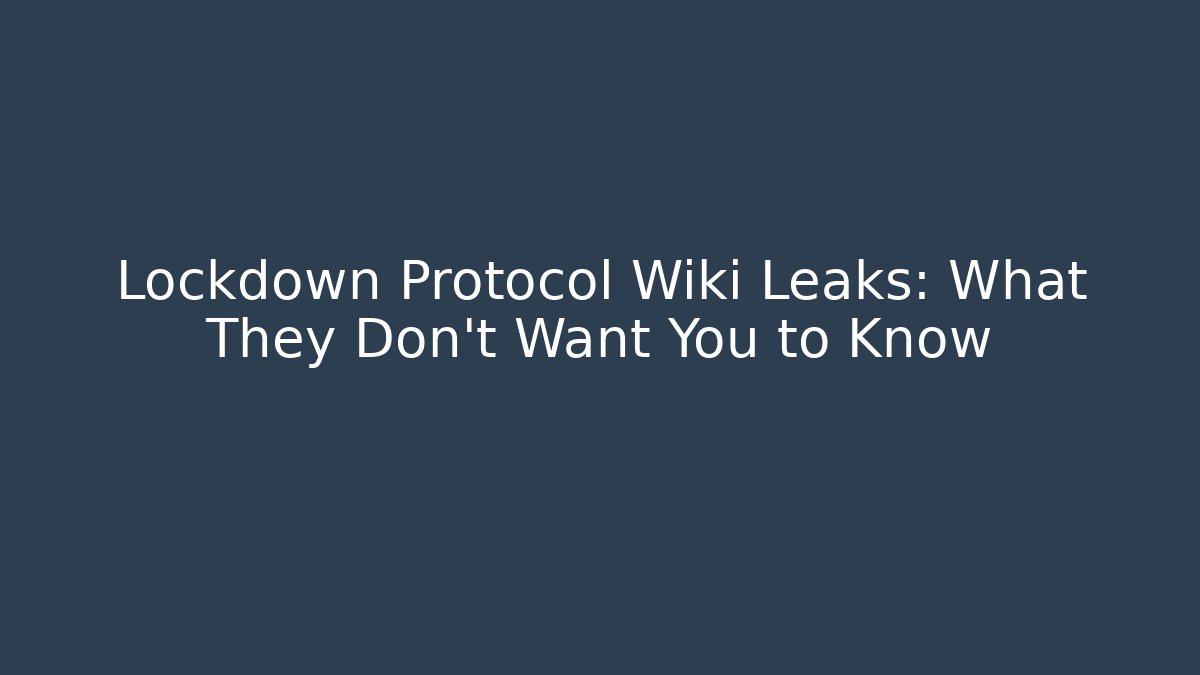 Lockdown Protocol Wiki Leaks: What They Don't Want You to Know