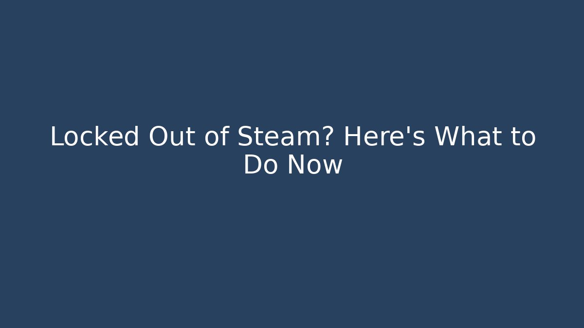 Locked Out of Steam? Here’s What to Do Now