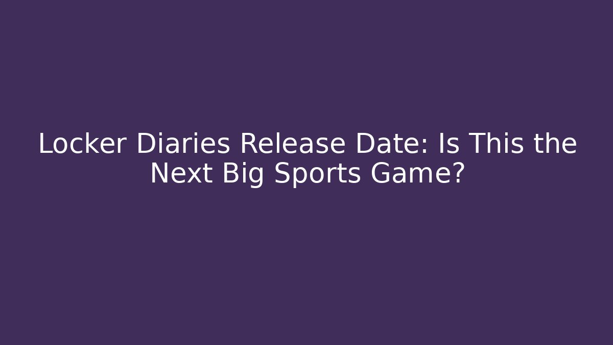 Locker Diaries Release Date: Is This the Next Big Sports Game?