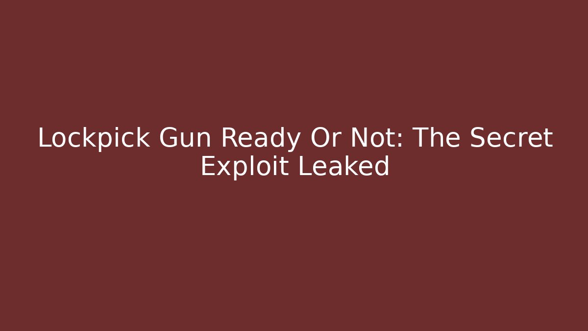 Lockpick Gun Ready Or Not: The Secret Exploit Leaked