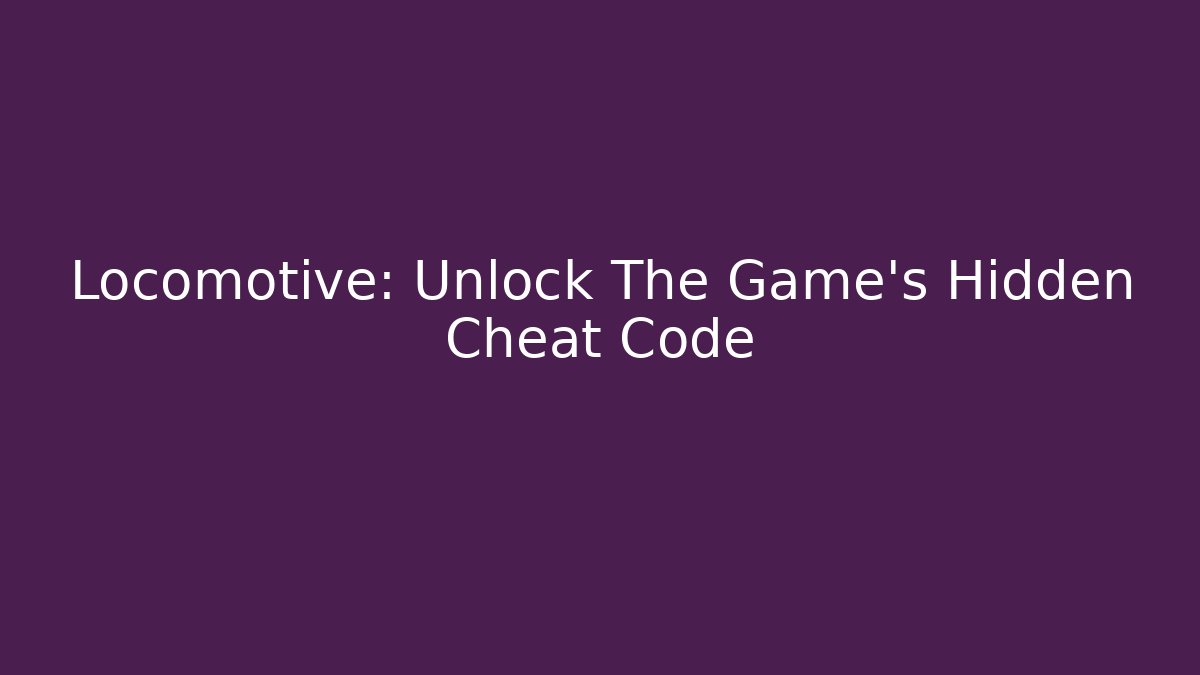 Locomotive: Unlock The Game's Hidden Cheat Code - Critter Realm