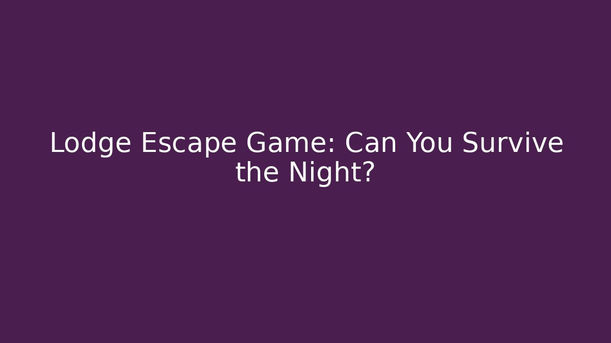 Lodge Escape Game: Can You Survive the Night?