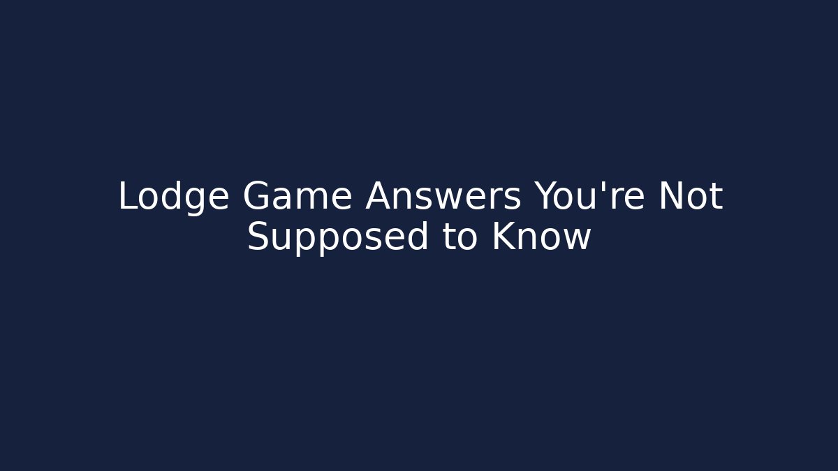 Lodge Game Answers You’re Not Supposed to Know