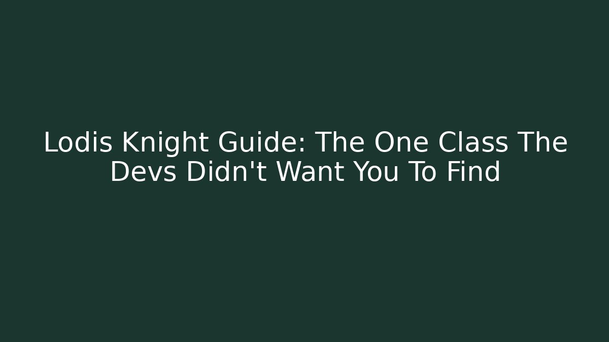 Lodis Knight Guide: The One Class The Devs Didn't Want You To Find