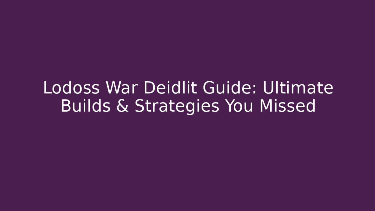 Lodoss War Deidlit Guide: Ultimate Builds & Strategies You Missed