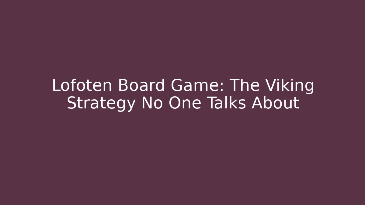 Lofoten Board Game: The Viking Strategy No One Talks About