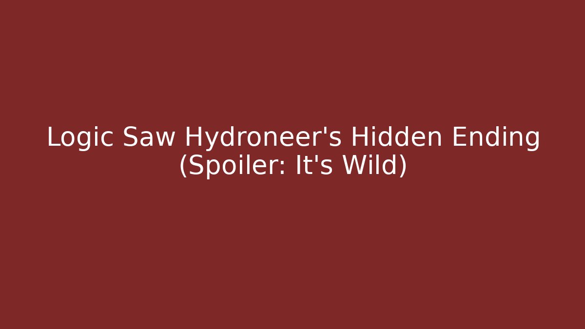 Logic Saw Hydroneer’s Hidden Ending (Spoiler: It’s Wild)