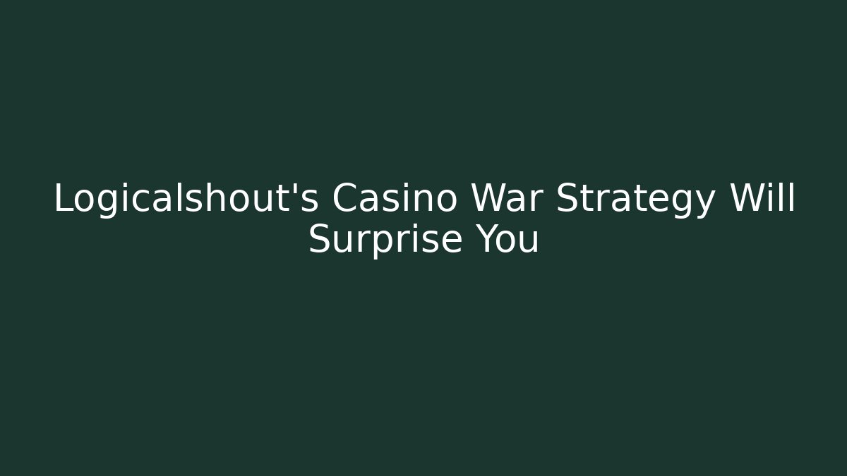 Logicalshout's Casino War Strategy Will Surprise You - Critter Realm