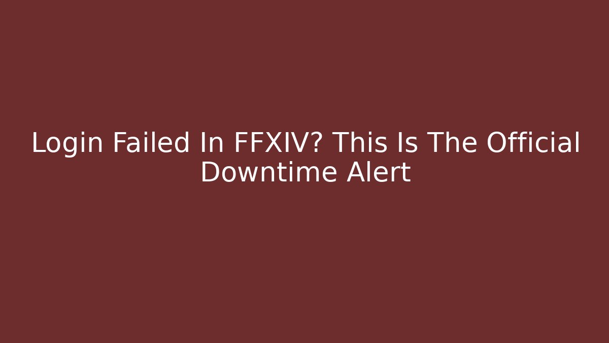 Login Failed In FFXIV? This Is The Official Downtime Alert