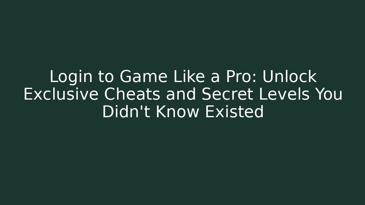 Login to Game Like a Pro: Unlock Exclusive Cheats and Secret Levels You Didn't Know Existed