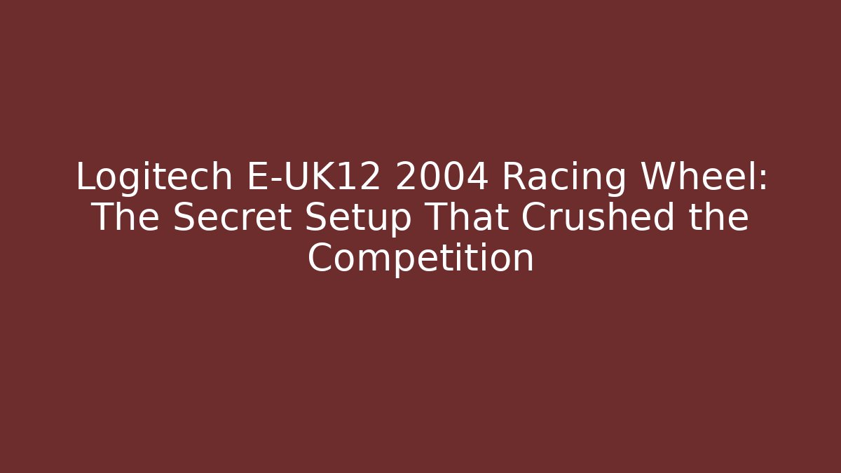 Logitech E-UK12 2004 Racing Wheel: The Secret Setup That Crushed the Competition - Critter Realm