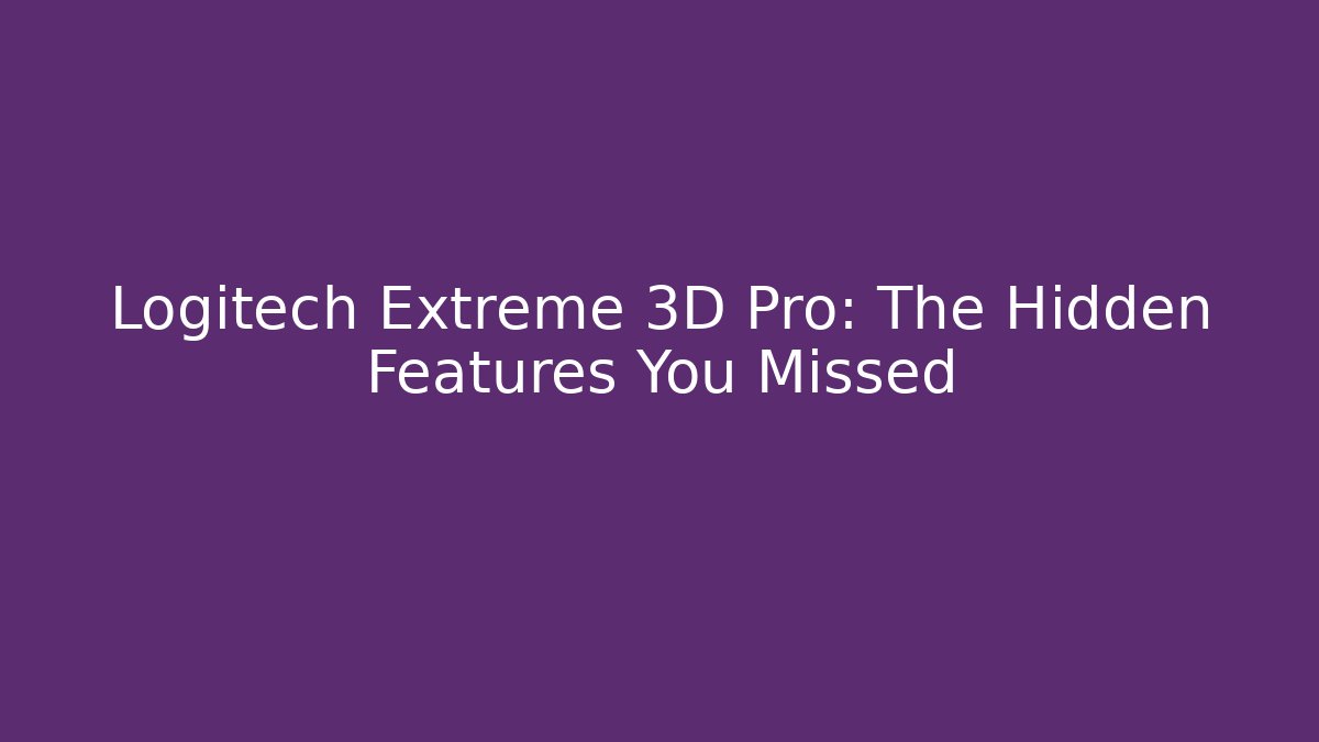 Logitech Extreme 3D Pro: The Hidden Features You Missed