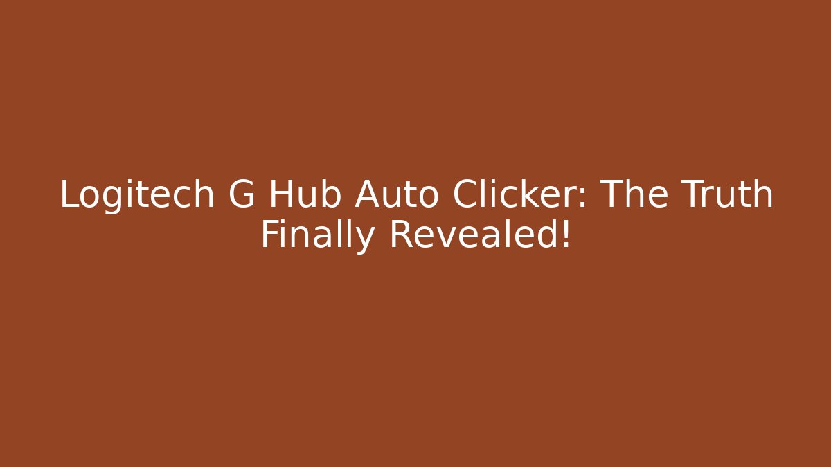 Logitech G Hub Auto Clicker: The Truth Finally Revealed!