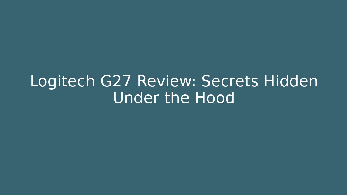 Logitech G27 Review: Secrets Hidden Under the Hood