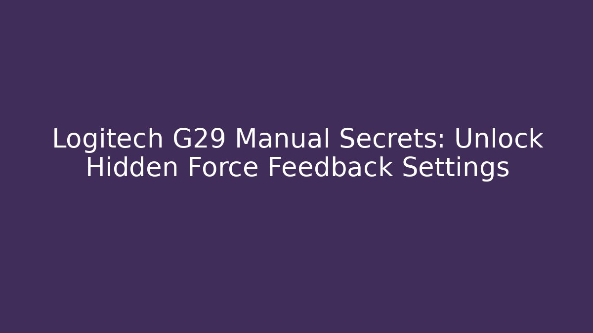 Logitech G29 Manual Secrets: Unlock Hidden Force Feedback Settings