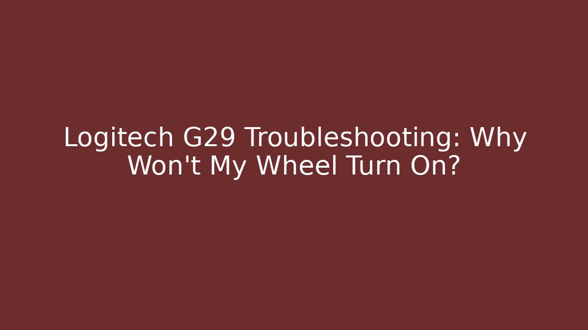 Logitech G29 Troubleshooting: Why Won't My Wheel Turn On?