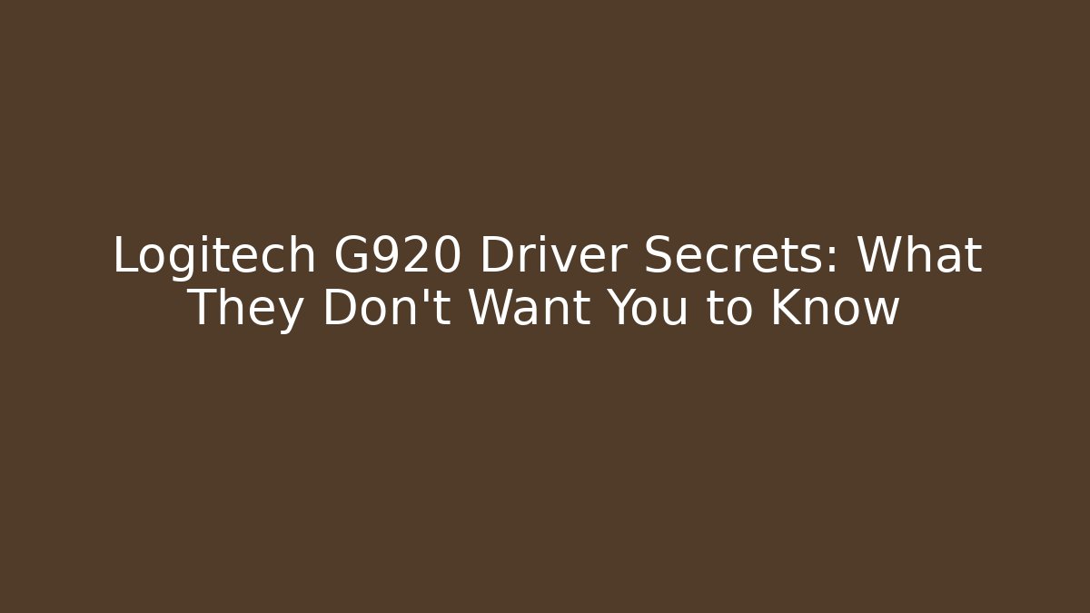 Logitech G920 Driver Secrets: What They Don't Want You to Know