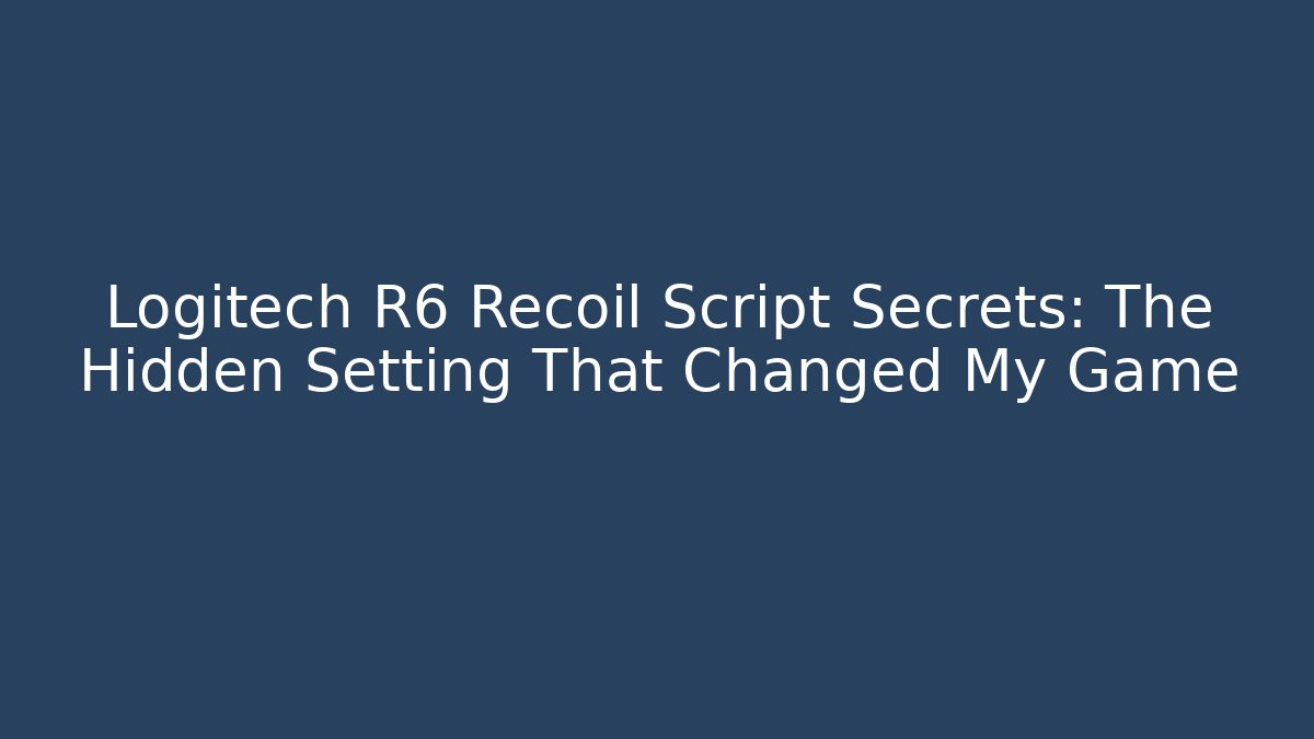 Logitech R6 Recoil Script Secrets: The Hidden Setting That Changed My Game