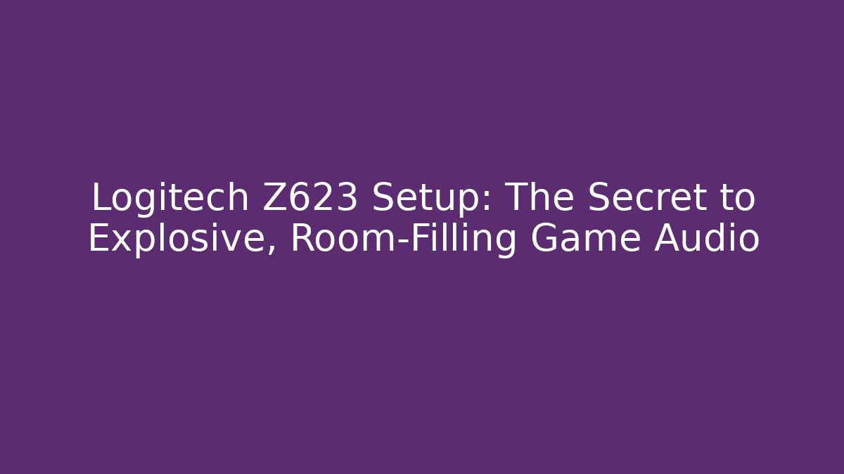 Logitech Z623 Setup: The Secret to Explosive, Room-Filling Game Audio