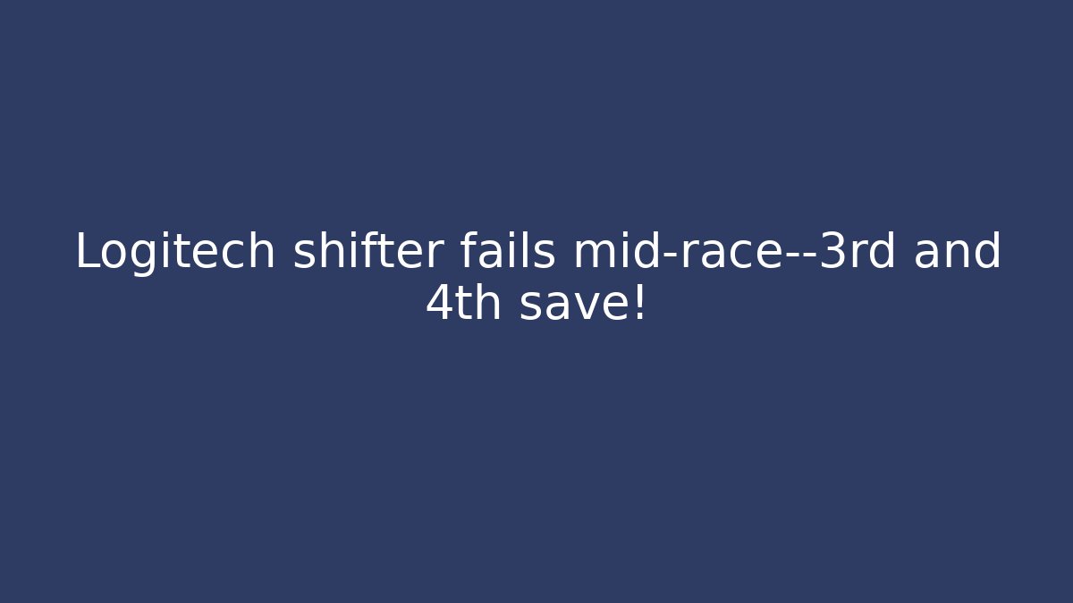 Logitech shifter fails mid-race—3rd and 4th save!