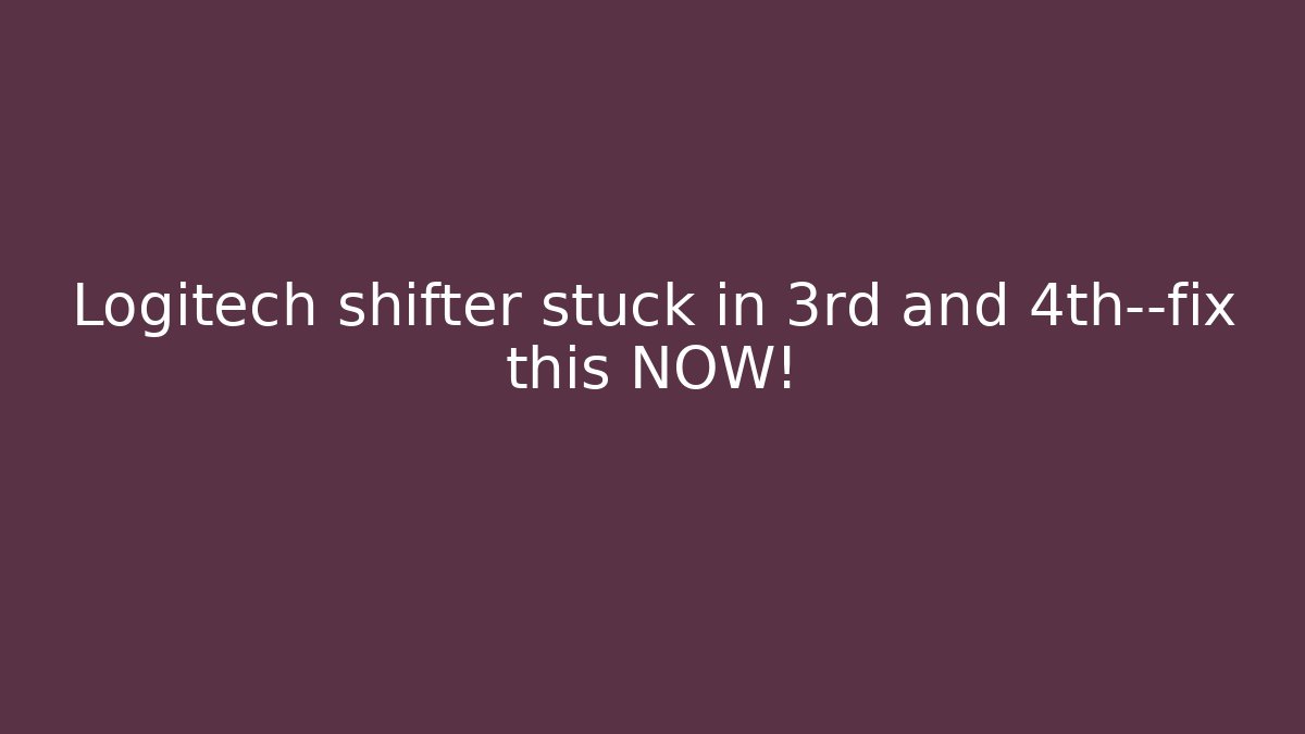 Logitech shifter stuck in 3rd and 4th—fix this NOW! - Critter Realm